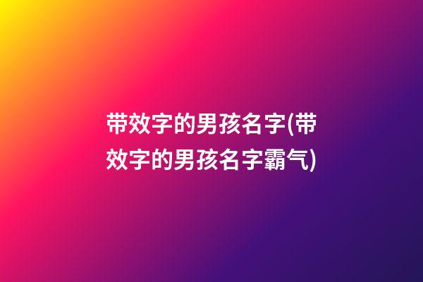 带效字的男孩名字(带效字的男孩名字霸气)