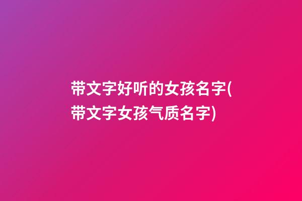带文字好听的女孩名字(带文字女孩气质名字)
