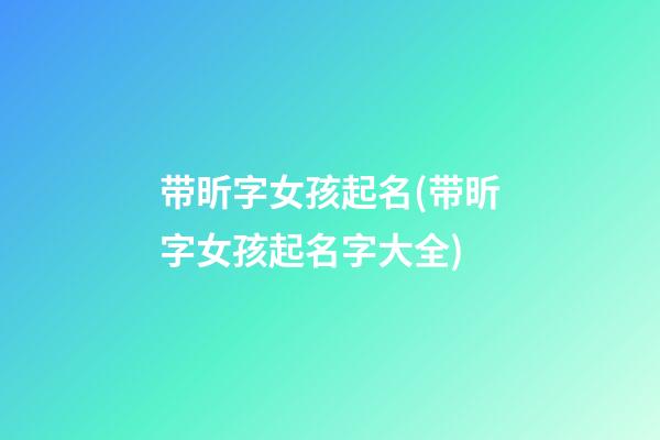 带昕字女孩起名(带昕字女孩起名字大全)