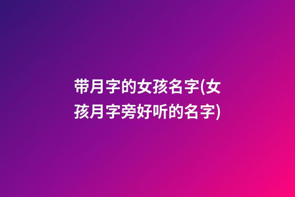 带月字的女孩名字(女孩月字旁好听的名字)