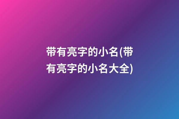 带有亮字的小名(带有亮字的小名大全)