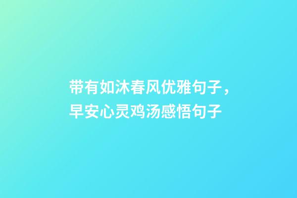 带有如沐春风优雅句子，早安心灵鸡汤感悟句子-第1张-观点-玄机派