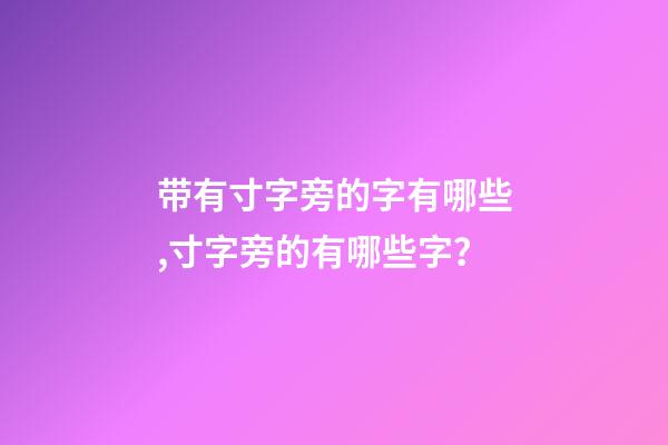 带有寸字旁的字有哪些,寸字旁的有哪些字？