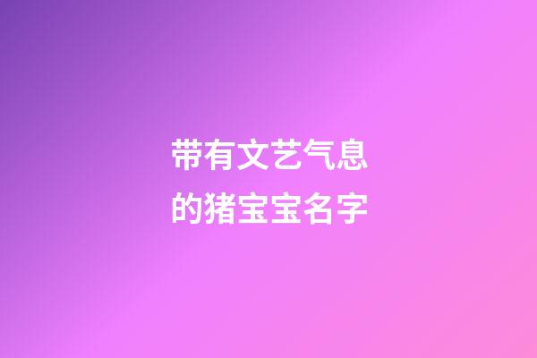 带有文艺气息的猪宝宝名字