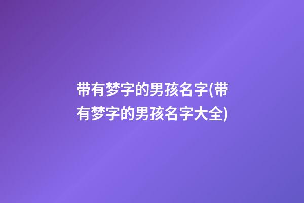 带有梦字的男孩名字(带有梦字的男孩名字大全)