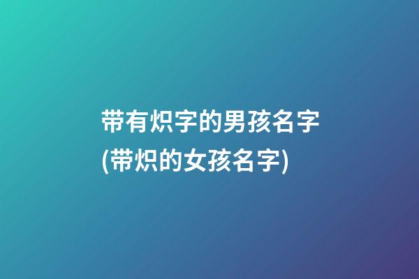 带有炽字的男孩名字(带炽的女孩名字)