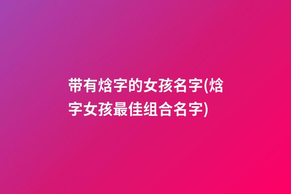 带有焓字的女孩名字(焓字女孩最佳组合名字)