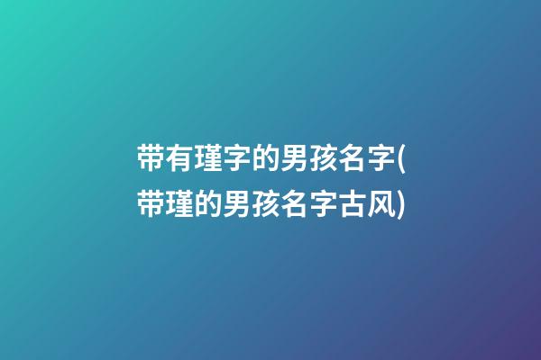 带有瑾字的男孩名字(带瑾的男孩名字古风)