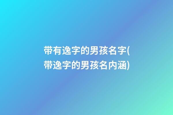带有逸字的男孩名字(带逸字的男孩名内涵)