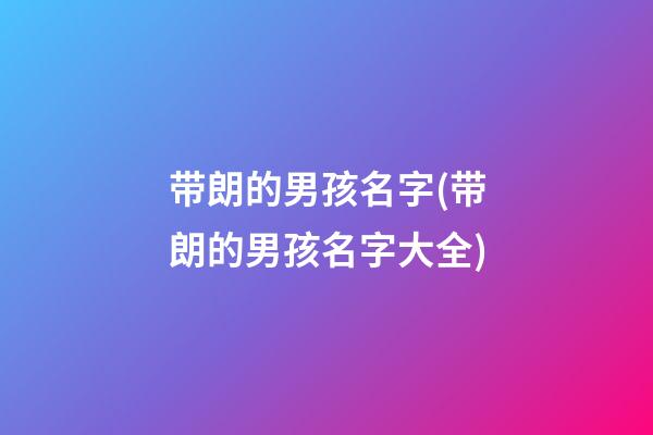 带朗的男孩名字(带朗的男孩名字大全)