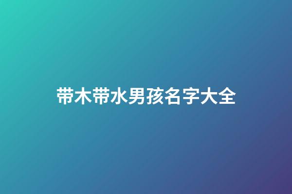 带木带水男孩名字大全