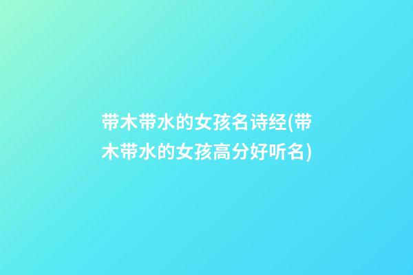 带木带水的女孩名诗经(带木带水的女孩高分好听名)