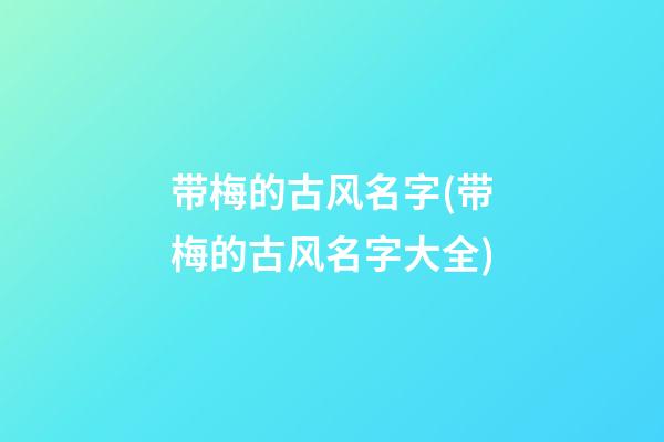 带梅的古风名字(带梅的古风名字大全)