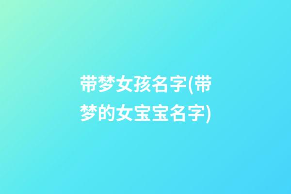 带梦女孩名字(带梦的女宝宝名字)