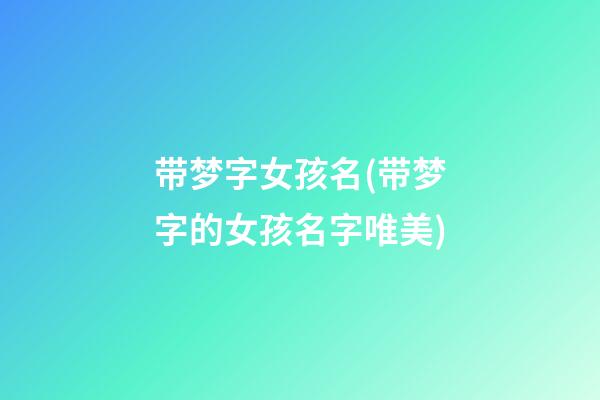 带梦字女孩名(带梦字的女孩名字唯美)