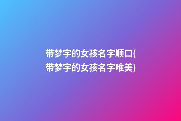 带梦字的女孩名字顺口(带梦字的女孩名字唯美)