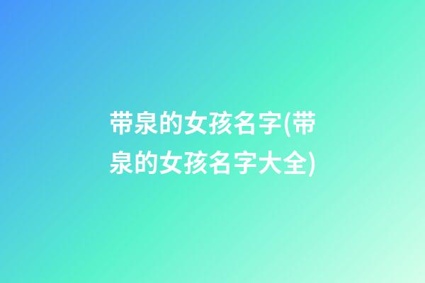 带泉的女孩名字(带泉的女孩名字大全)