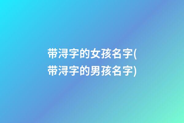 带浔字的女孩名字(带浔字的男孩名字)