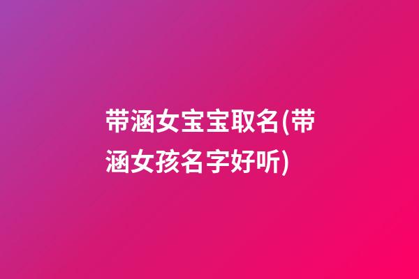 带涵女宝宝取名(带涵女孩名字好听)