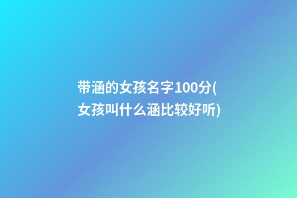 带涵的女孩名字100分(女孩叫什么涵比较好听)