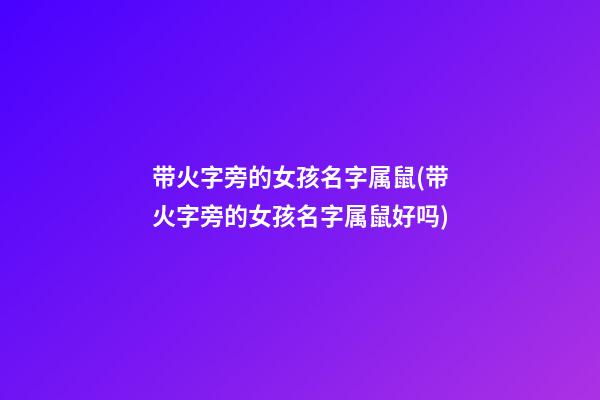 带火字旁的女孩名字属鼠(带火字旁的女孩名字属鼠好吗)