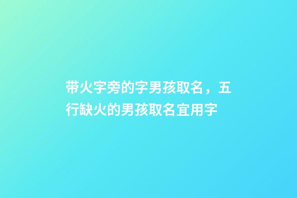 带火字旁的字男孩取名，五行缺火的男孩取名宜用字