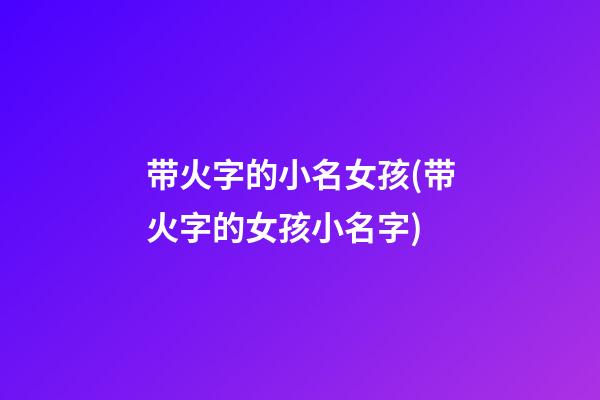 带火字的小名女孩(带火字的女孩小名字)