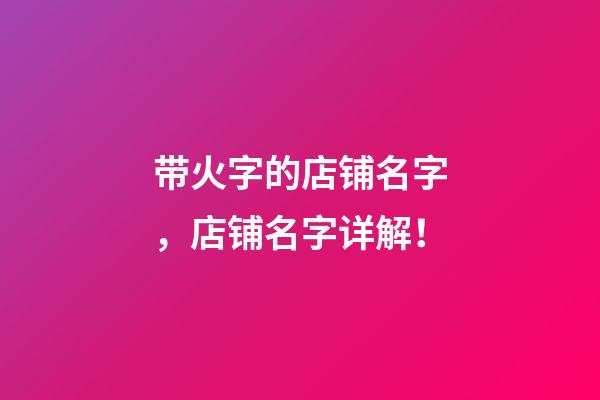带火字的店铺名字，店铺名字详解！-第1张-店铺起名-玄机派