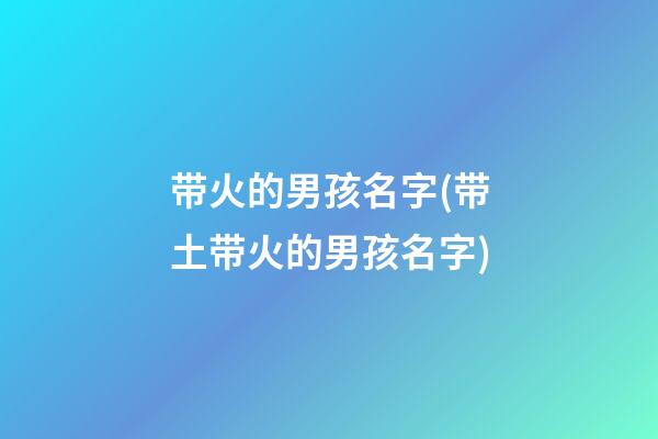 带火的男孩名字(带土带火的男孩名字)
