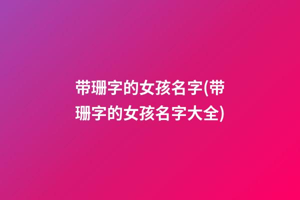 带珊字的女孩名字(带珊字的女孩名字大全)