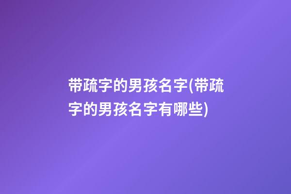 带疏字的男孩名字(带疏字的男孩名字有哪些)
