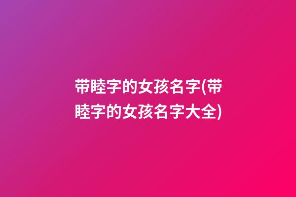 带睦字的女孩名字(带睦字的女孩名字大全)