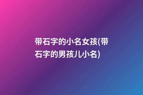 带石字的小名女孩(带石字的男孩儿小名)