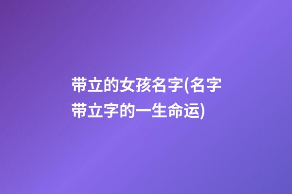 带立的女孩名字(名字带立字的一生命运)