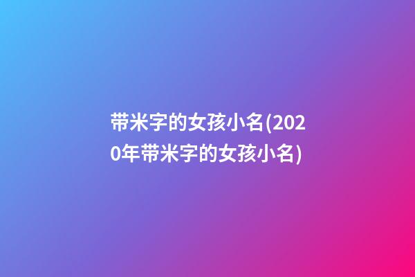 带米字的女孩小名(2020年带米字的女孩小名)