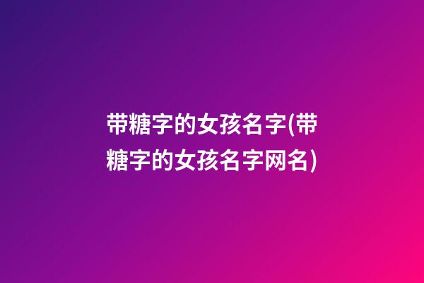 带糖字的女孩名字(带糖字的女孩名字网名)