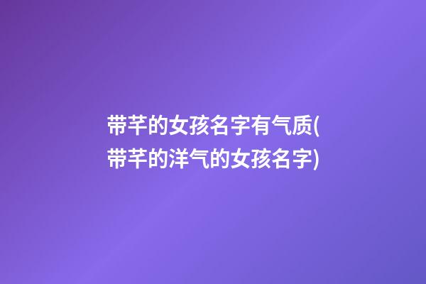 带芊的女孩名字有气质(带芊的洋气的女孩名字)