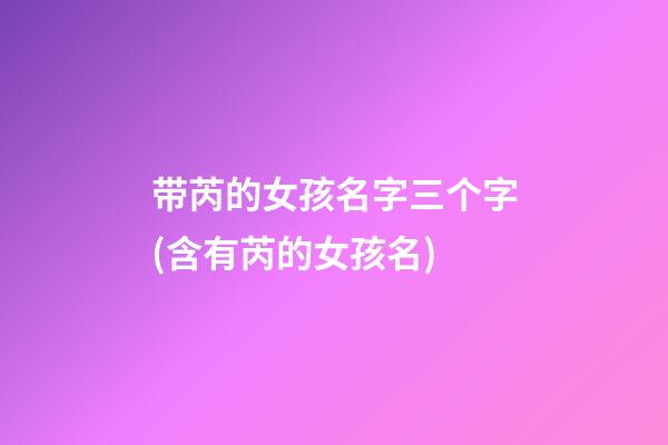 带芮的女孩名字三个字(含有芮的女孩名)