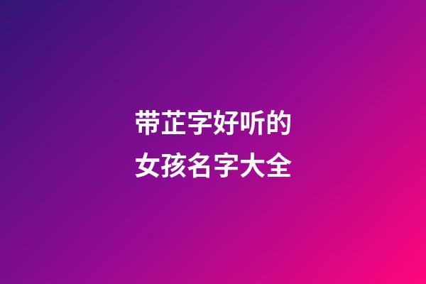 带芷字好听的女孩名字大全