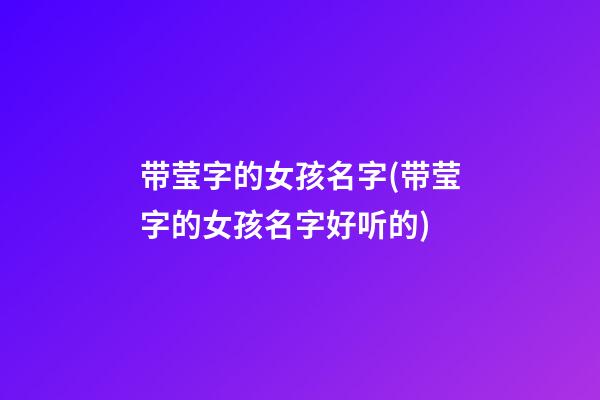 带莹字的女孩名字(带莹字的女孩名字好听的)