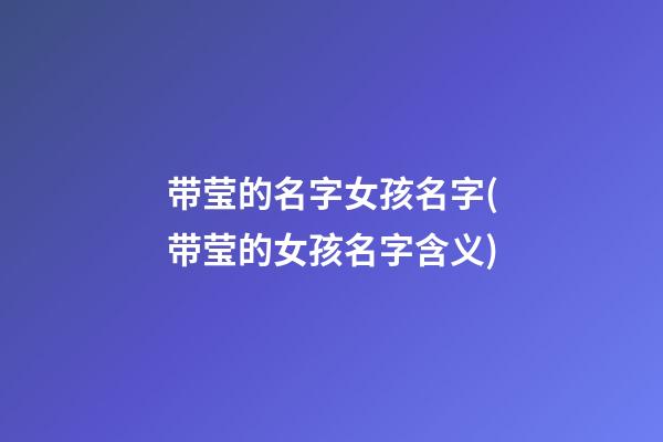 带莹的名字女孩名字(带莹的女孩名字含义)