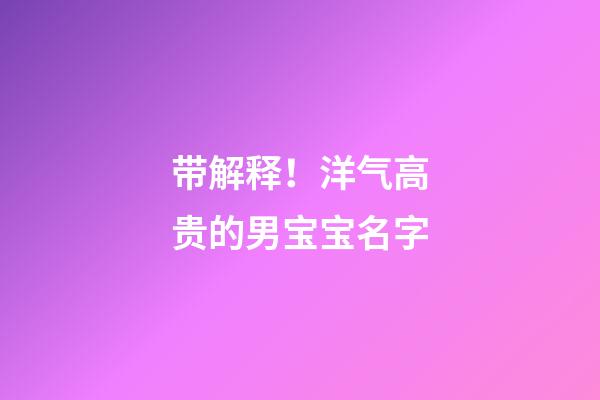 带解释！洋气高贵的男宝宝名字
