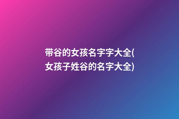 带谷的女孩名字字大全(女孩子姓谷的名字大全)