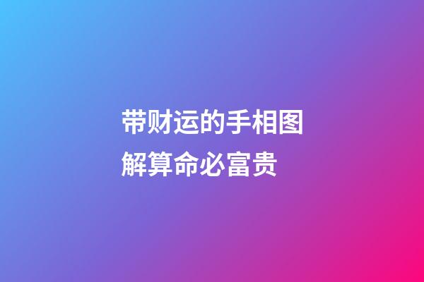 带财运的手相图解算命必富贵