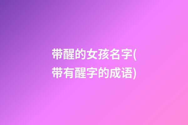 带醒的女孩名字(带有醒字的成语)