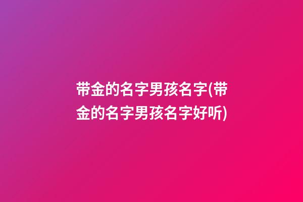 带金的名字男孩名字(带金的名字男孩名字好听)