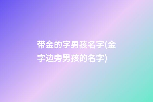 带金的字男孩名字(金字边旁男孩的名字)