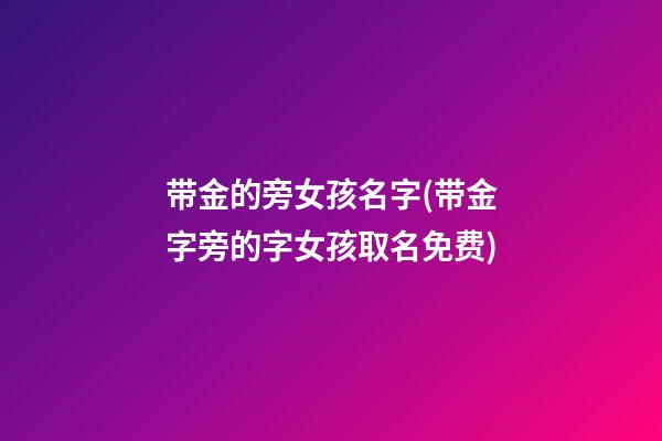 带金的旁女孩名字(带金字旁的字女孩取名免费)