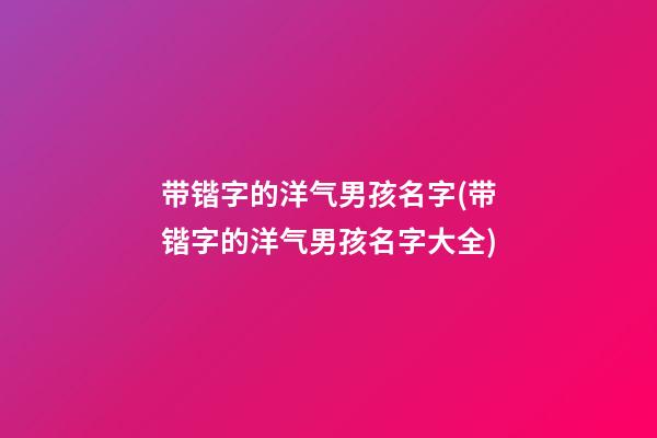 带锴字的洋气男孩名字(带锴字的洋气男孩名字大全)