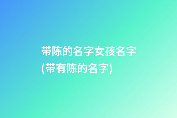 带陈的名字女孩名字(带有陈的名字)